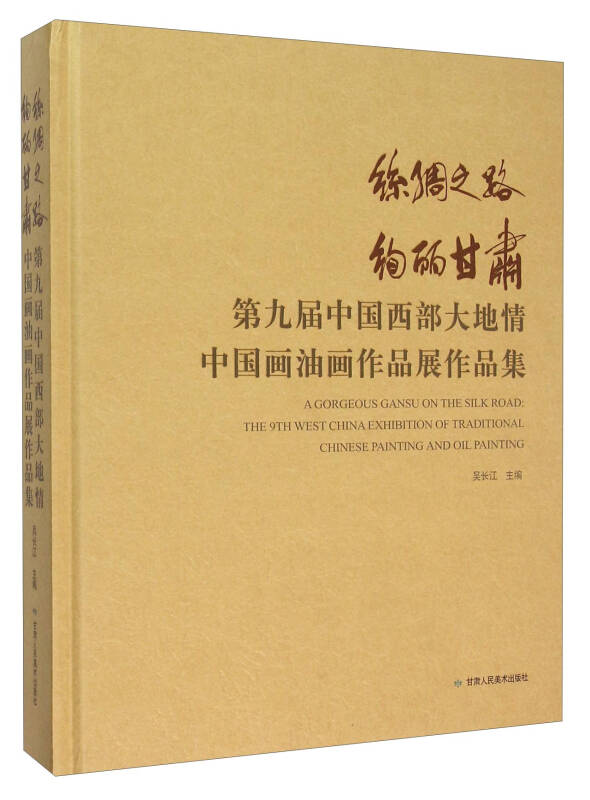 丝绸之路绚丽甘肃第九届中国西部大地情中国画.油画作品展作品集