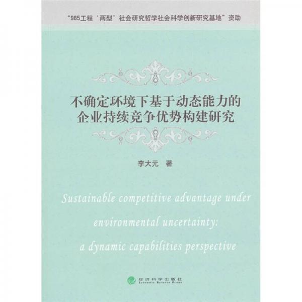 不确定环境下基于动态能力的企业持续竞争优势构建研究