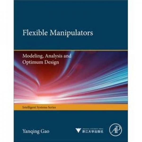 Flexible Manipulators: : Modeling Analysis and Optimum Design柔性机械手：建模、分析和优化设计