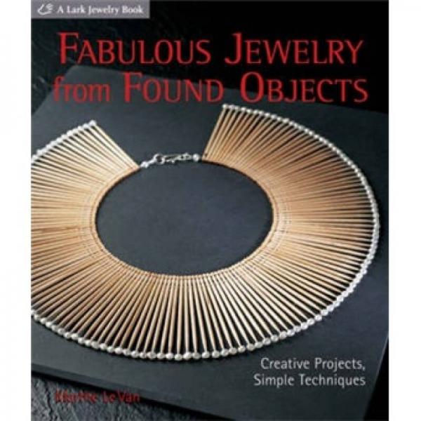 Fabulous Jewelry from Found Objects: Creative Projects, Simple Techniques