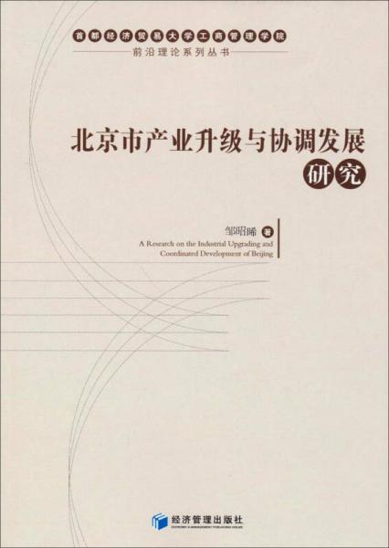 首都经济贸易大学工商管理学院前沿理论系列丛书：北京市产业升级与协调发展研究