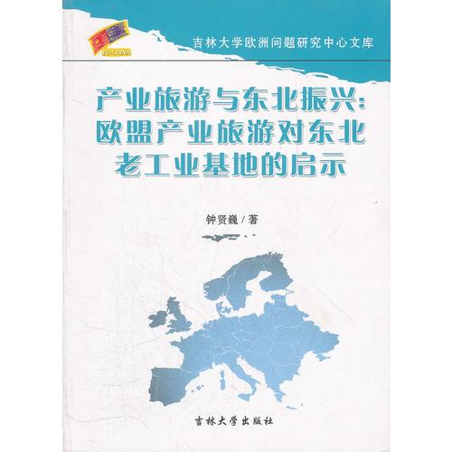 產(chǎn)業(yè)旅游與東北振興--歐盟產(chǎn)業(yè)旅游對東北老工業(yè)基地的啟示/吉林大學(xué)歐洲問題研究中心文庫