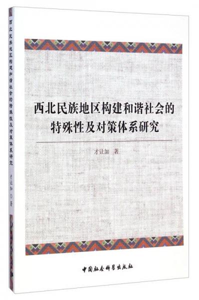 西北民族地区构建和谐社会的特殊性及对策体系研究