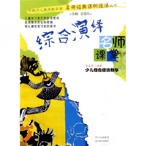 名師課堂·名師經(jīng)典課例技法叢書：少兒綜合技法教學(xué)·綜合演繹