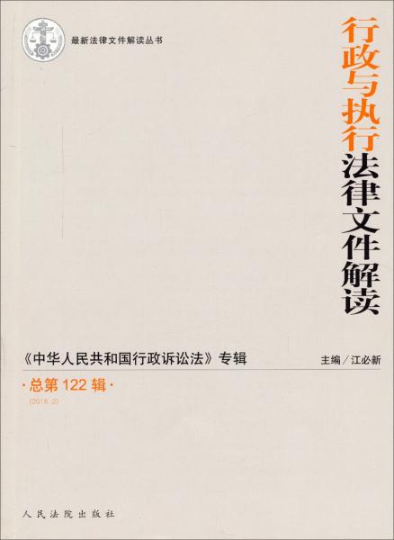 行政与执行法律文件解读(2015.2总第122辑中华人民共和国行政诉讼法专辑)/最新法律文件解读丛书