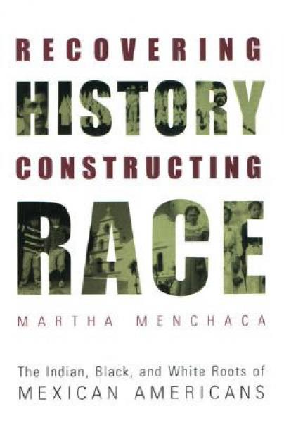 Recovering History, Constructing Race: The Indian, Black, and White Roots of Mexican Americans