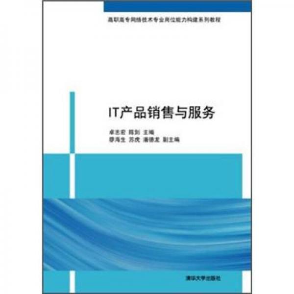 高職高專網(wǎng)絡(luò)技術(shù)專業(yè)崗位能力構(gòu)建系列教程：IT產(chǎn)品銷售與服務(wù)