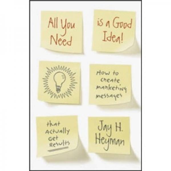 All You Need Is A Good Idea![你需要的就是好主意！：如何創(chuàng)建能獲得實(shí)際效果的市場(chǎng)營(yíng)銷(xiāo)消息之能力]