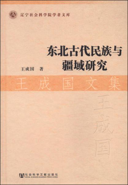 遼寧社會科學(xué)院學(xué)者文庫·東北古代民族與疆域研究：王成國文集