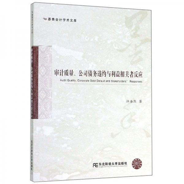 审计质量、公司债务违约与利益相关者反应/墨香会计学术文库