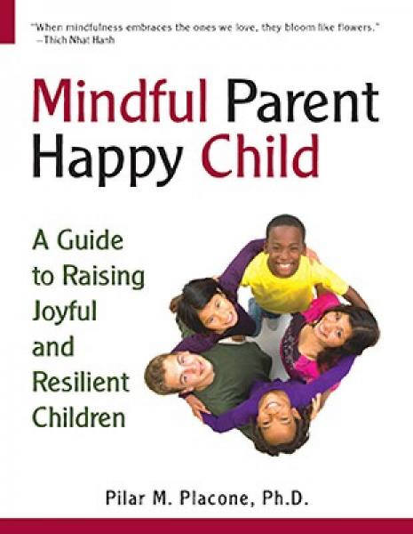 Mindful Parent Happy Child: A Guide to Raising Joyful and Resilient Children