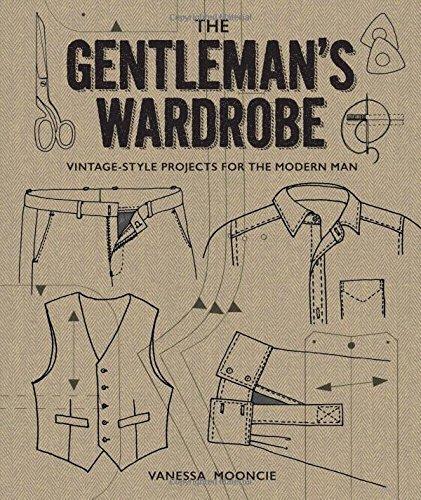 The Gentleman's Wardrobe: A Collection of Vintage-Style Projects to Make for the Modern Man