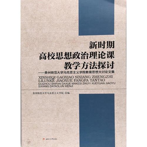 新時期高校思想政治理論課教學方法探討——貴州師范大學馬克思主義學院教育思想大討論文集
