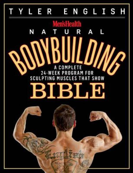 The Men's Health Bodybuilding Bible: The Complete Natural Guide to Sculpting Muscles That Show