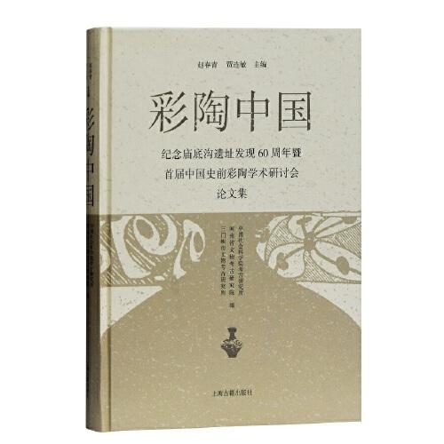 彩陶中國：紀(jì)念廟底溝遺址發(fā)現(xiàn)60周年暨首屆中國史前彩陶學(xué)術(shù)研討會論文集