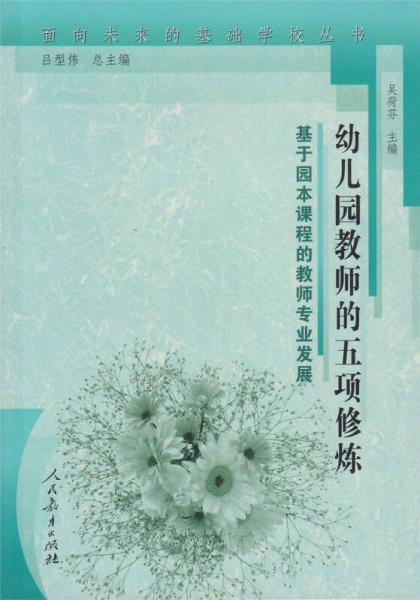 面向未來的基礎(chǔ)學(xué)校叢書·幼兒園教師的五項(xiàng)修煉：基于園本課程的教師專業(yè)發(fā)展