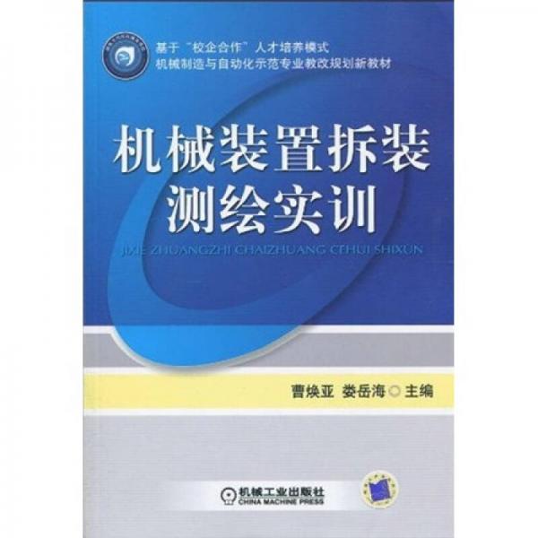 基于“校企合作”人才培養(yǎng)模式·機械制造與自動化示范專業(yè)教改規(guī)劃新教材：機械裝置拆裝測繪實訓(xùn)