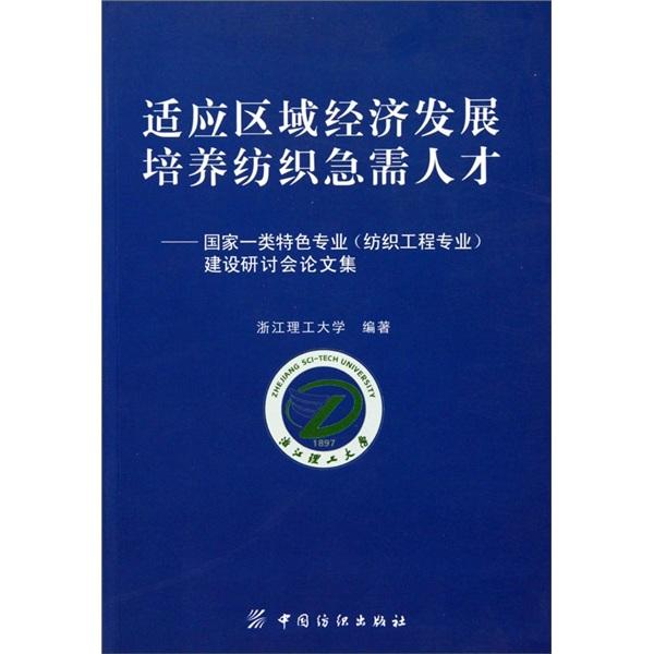 適應(yīng)區(qū)域經(jīng)濟(jì)發(fā)展，培養(yǎng)紡織急需人才:國(guó)家一類特色專業(yè)建設(shè)研討會(huì)論文集