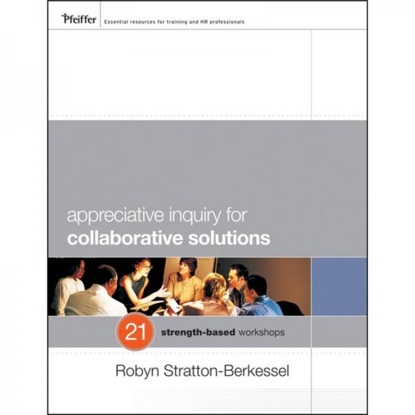 The Appreciative Inquiry for Collaborative Solutions: 21 Strength-Based Workshops