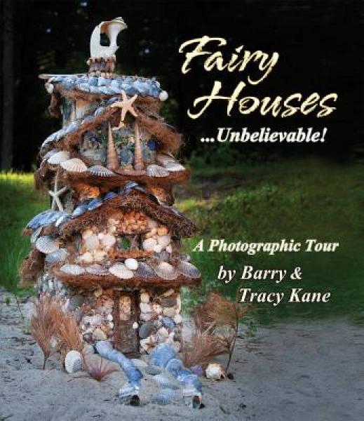 Fairy Houses . . . Unbelievable!: A Photographic Tour