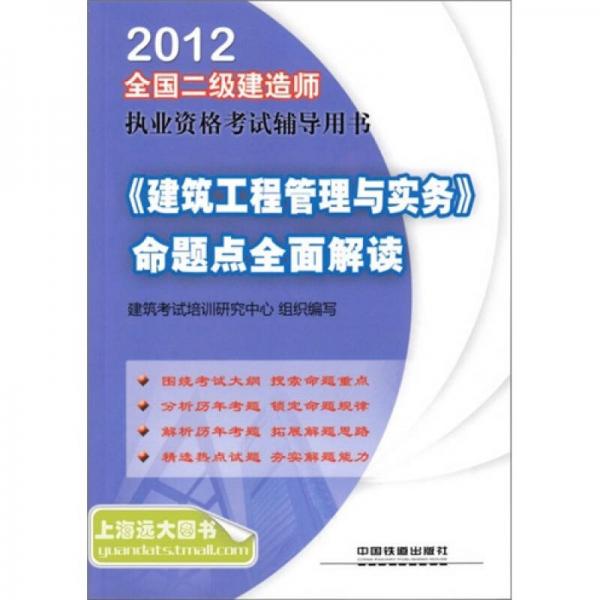 2012全国二级建造师执业资格考试辅导用书：《建筑工程管理与实务》命题点全面解读