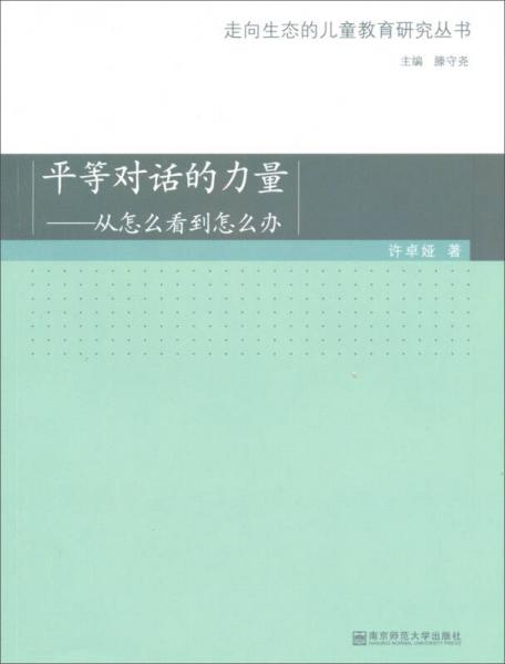 走向生态的儿童教育研究丛书·平等对话的力量：从怎么看到怎么办