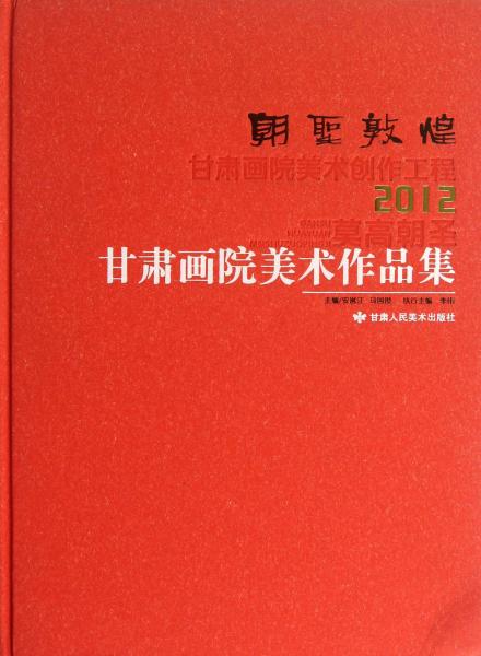 朝圣敦煌（2012甘肅畫院美術(shù)作品集）（精裝）