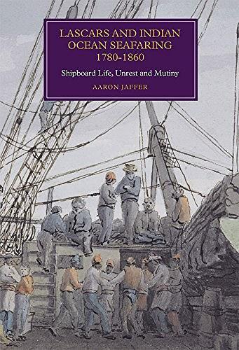 Lascars and Indian Ocean Seafaring, 1780-1860：Shipboard Life, Unrest and Mutiny