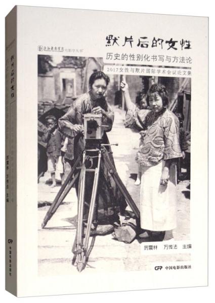 默片后的女性：歷史的性別化書寫與方法論（2017女性與默片國際學(xué)術(shù)會(huì)議論文集）