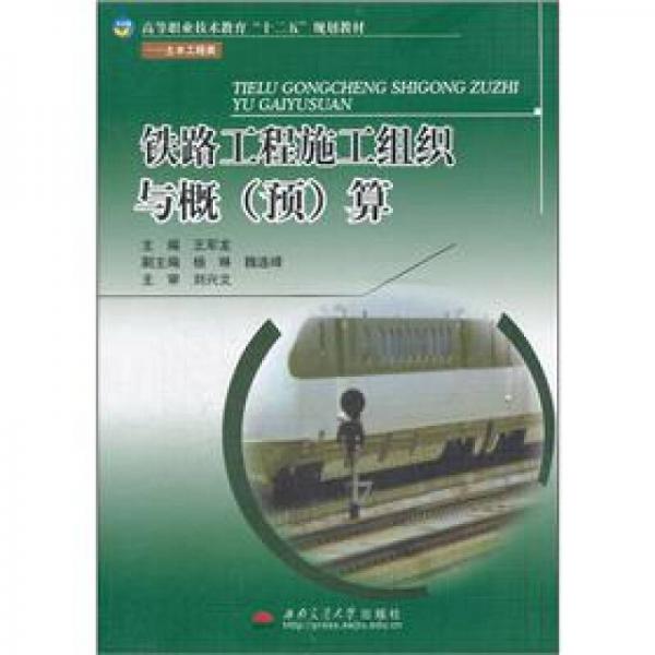 高等職業(yè)技術(shù)教育“十二五”規(guī)劃教材·土木工程類：鐵路工程施工組織與概（預(yù)）算