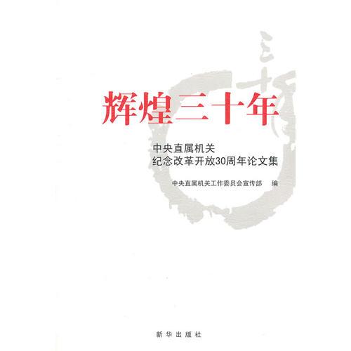 輝煌三十年:中央直屬機(jī)關(guān)紀(jì)念改革開放30周年論文集