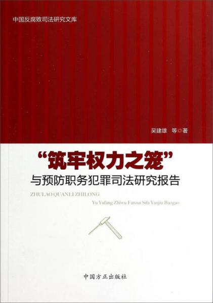 中国反腐败司法研究文库：“筑牢权力之笼”与预防职务犯罪司法研究报告