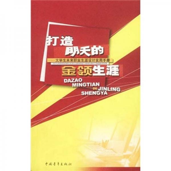 打造明天的金领生涯：大学生未来职业生涯设计实用手册