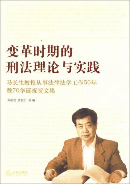 變革時期的刑法理論與實踐：馬長生教授從事法律法學工作50年暨70華誕祝賀文集
