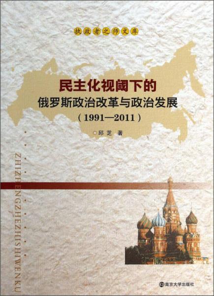 执政者之师文库：民主化视阈下的俄罗斯政治改革与政治发展（1991-2011）