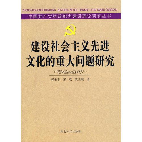 建設(shè)社會(huì)主義先進(jìn)文化的重大問(wèn)題研究：中國(guó)共產(chǎn)黨執(zhí)政能力建設(shè)理論研究叢書(shū)