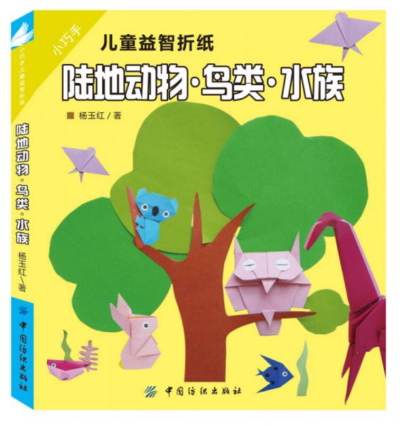 小巧手儿童益智折纸：陆地动物·鸟类·水族