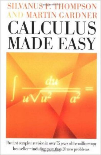 Calculus Made Easy：Being a Very-Simplest Introduction to Those Beautiful Methods of Reckoning Which Are Generally Called by the Terrifying Names of the Differential calc