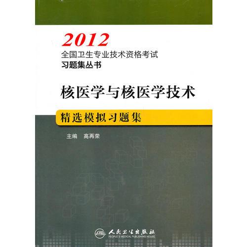 核医学与核医学技术精选模拟习题集--2012全国卫生专业技术资格考试习题集丛书