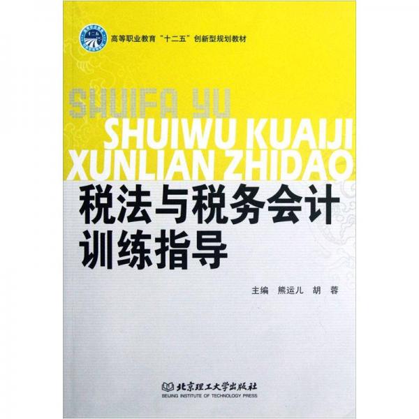 高等職業(yè)教育“十二五”創(chuàng)新型規(guī)劃教材：稅法與稅務(wù)會計(jì)訓(xùn)練指導(dǎo)
