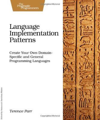 Language Implementation Patterns：Create Your Own Domain-Specific and General Programming Languages