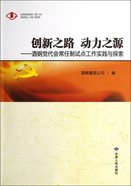 創(chuàng)新之路動力之源：酒鋼黨代會常任制試點(diǎn)工作實(shí)踐與探索