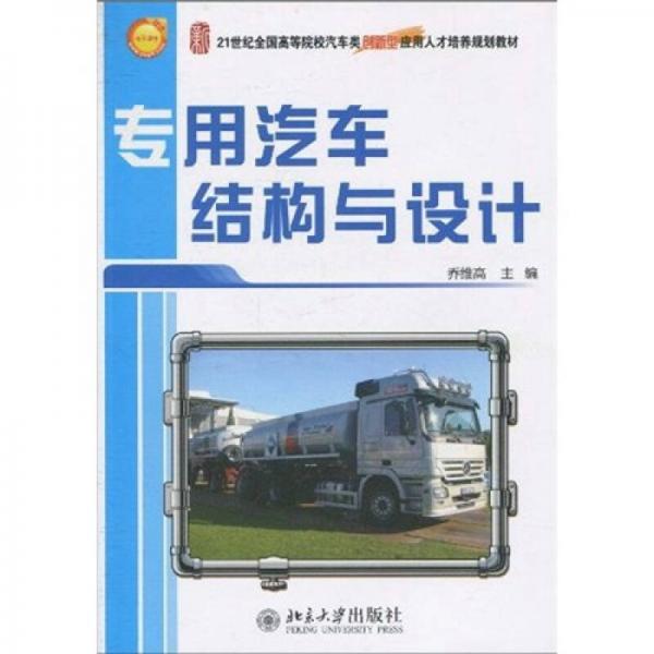 专用汽车结构与设计/21世纪全国高等院校汽车类创新型应用人才培养规划教材