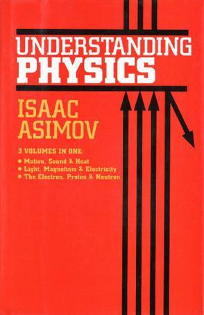 Understanding Physics, 3 Volumes in One：Motion, Sound & Heat; Light, Magnetism & Electricity; The Electron, Proton & Neutron