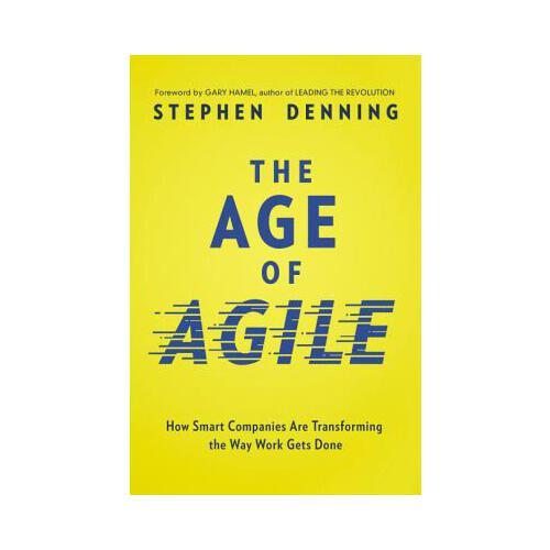 The Age of Agile: How Smart Companies Are Transforming the Way Work Gets Done