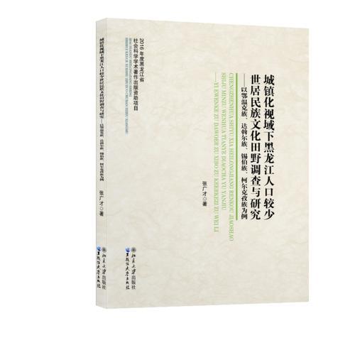 城镇化视域下黑龙江人口较少世居民族文化田野调查与研究：以鄂温克族、达斡尔族、锡伯族、柯尔克孜族为例