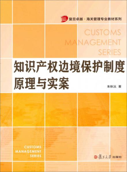 復(fù)旦卓越·海關(guān)管理專業(yè)教材系列：知識(shí)產(chǎn)權(quán)邊境保護(hù)制度原理與實(shí)案