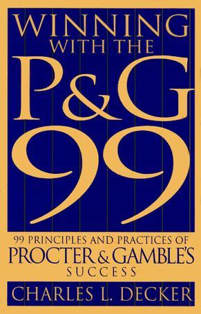Winning with the P&G 99：99 Principles and Practices of Procter Gambles Success