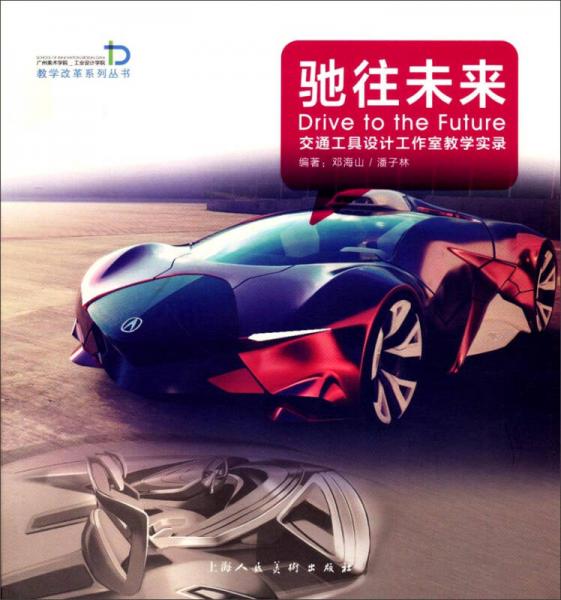 教學(xué)改革系列叢書·馳往未來：交通工具設(shè)計(jì)工作室教學(xué)實(shí)錄