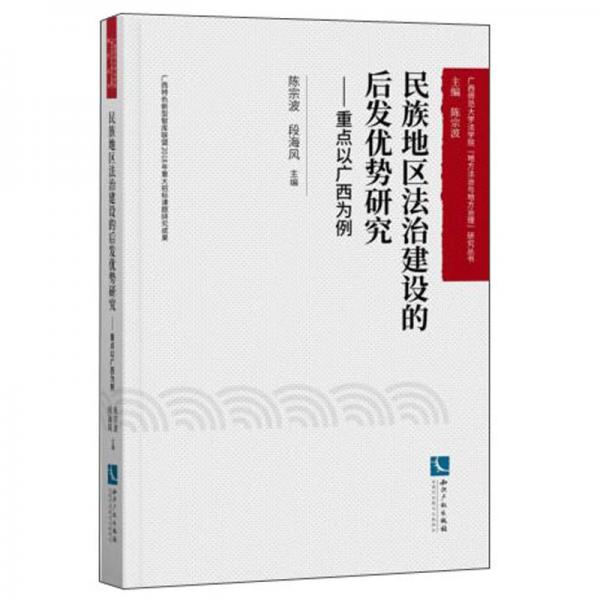 民族地區(qū)法治建設(shè)的后發(fā)優(yōu)勢研究：重點以廣西為例/廣西師范大學法學院地方法治與地方治理研究叢書